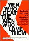 Men Who Beat the Men Who Love Them: Battered Gay Men and Domestic Violence