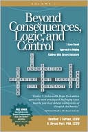 Beyond Consequences, Logic, and Control: A Love-Based Approach to Helping Attachment-Challenged Children with Severe Behaviors, Vol. 1