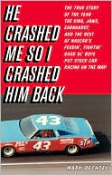 He Crashed Me So I Crashed Him Back: The True Story of the Year the King, Jaws, Earnhardt, and the Rest of NASCAR's Feudin', Fightin', Good Ol' Boys Put Stock Car Racing on the Map