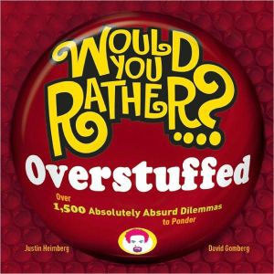 Would You Rather...? Overstuffed: Over 1000 Absolutely Absurd Dilemmas to Ponder