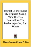 Journal of DisCourses by Brigham Young: His Two Counsellors, the Twelve Apostles, and Others