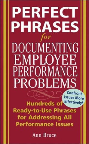 Perfect Phrases for Documenting Employee Performance Problems: Hundreds of Ready-to-Use Phrases for Addressing All Performance Issues