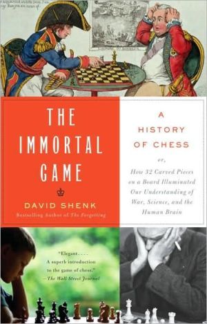 Immortal Game: A History of Chess or How 32 Carved Pieces on a Board Illuminated Our Understanding of War, Art, Science, and the Human Brain