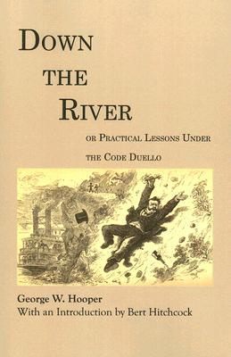 Down the River: or Practical Lessons Under The Code Duello