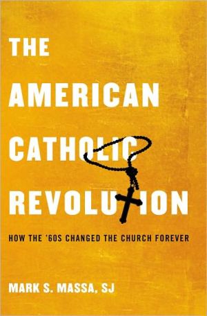 The American Catholic Revolution: How the Sixties Changed the Church Forever