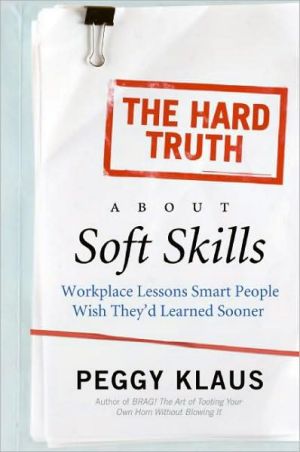Hard Truth about Soft Skills: WorkPlace Lessons Smart People Wish They'd Learned Sooner