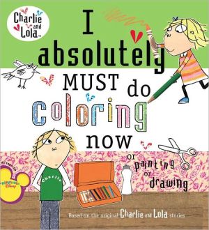 I Absolutely Must Do Coloring Now or Painting or Drawing (Charlie and Lola Series)