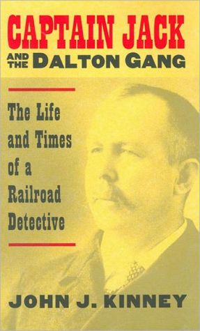 Captain Jack and the Dalton Gang; The Life and Times of a Railroad Detective