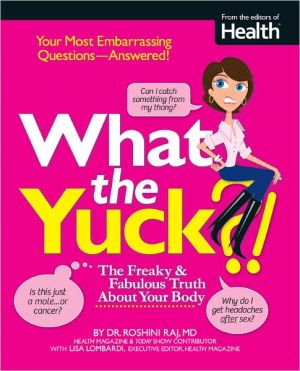 What the Yuck?: The Freaky & Fabulous Truth About Your Body