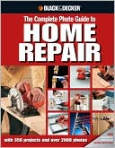 Black and Decker Complete Photo Guide to Home Repair: With 350 Projects and 2000 Photos (Black and Decker Complete Photo Guide Series)