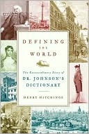 Defining the World: The Extraordinary Story of Dr. Johnson's Dictionary