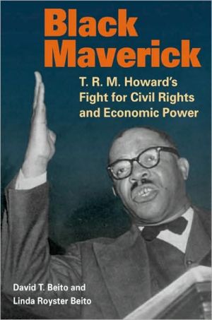 Black Maverick: T. R. M. Howard's Fight for Civil Rights and Economic Power