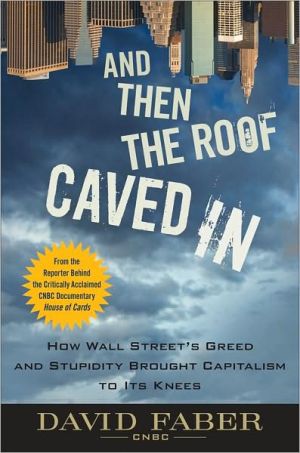And Then the Roof Caved In: How Wall Street's Greed and Stupidity Brought Capitalism to Its Knees