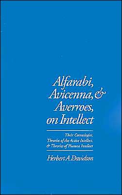 Alfarabi, Avicenna, and Averroes on Intellect: Their Cosmologies, Theories of Active Intellect, and Theories of Human Intellect