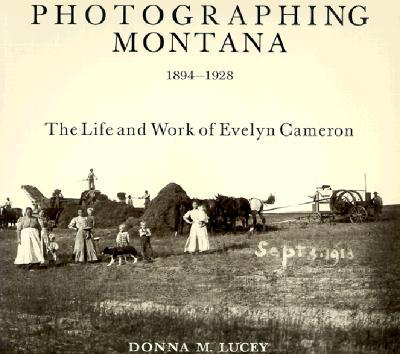 Photographing Montana, 1894-1928: The Life and Work of Evelyn Cameron