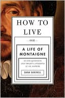 How to Live, or A Life of Montaigne in One Question and Twenty Attempts at an Answer