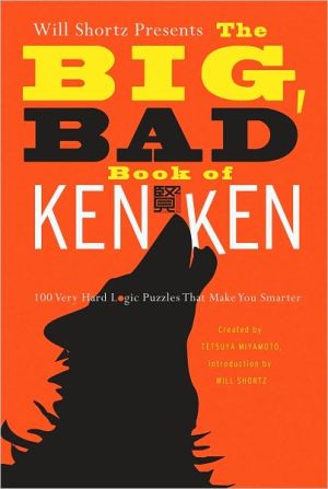 Will Shortz Presents the Big, Bad Book of KenKen: 100 Very Hard Logic Puzzles That Make You Smarter