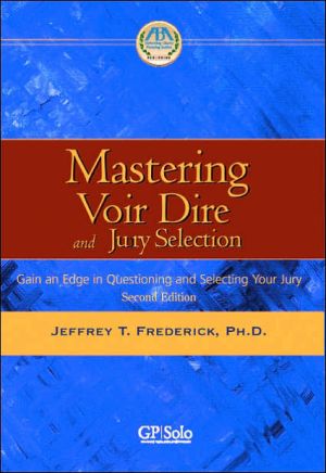 Mastering Voir Dire and Jury Selection: Gaining an Edge in Questioning and Selecting a Jury