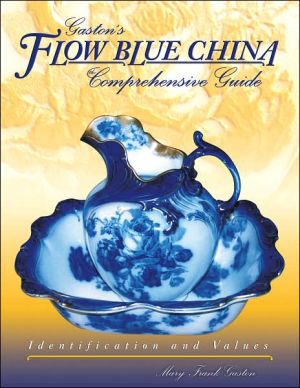 Gaston's Flow Blue China: The Comprehensive Guide: Identification and Values