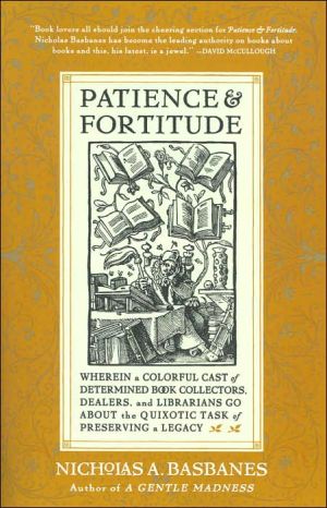 Patience & Fortitude: Wherein a Colorful Cast of Determined Book Collectors, Dealers, and Librarians Go About the Quixotic Task of Preserving a Legacy