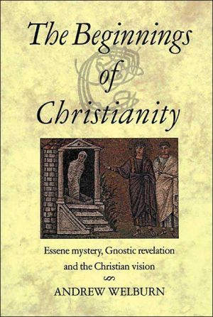 The Beginnings of Christianity: Essene Mystery, Gnostic Revelation and the Christian Vision