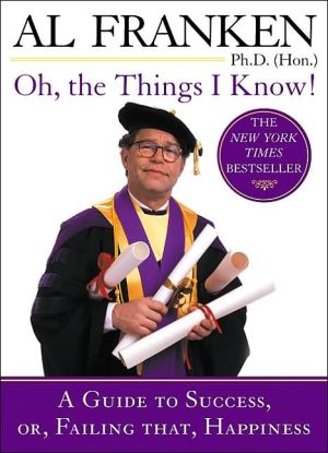 Oh, the Things I Know!: A Guide to Success, or, Failing That, Happiness