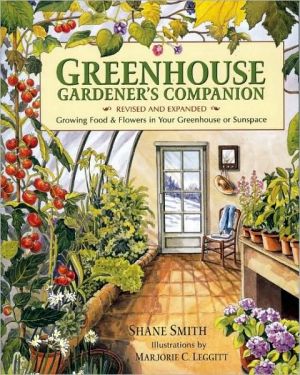 Greenhouse Gardener's Companion, Revised: Growing Food & Flowers in Your Greenhouse or Sunspace
