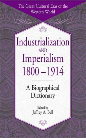 Industrialization and Imperialism, 1800-1914: A Biographical Dictionary
