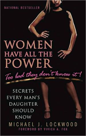 Women Have All the Power... Too Bad They Don't Know It: Secrets Every Man's Daughter Should Know