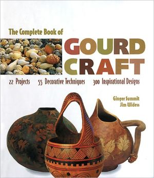 The Complete Book of Gourd Craft: 22 Projects, 55 Decorative Techniques, 300 Inspirational Designs