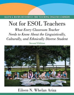Not for ESOL Teachers: What Every Classroom Teacher Needs to Know About the Linguistically, Culturally, and Ethnically Diverse Student