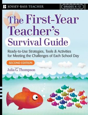 The First Year Teacher's Survival Guide: Ready-to-Use Strategies, Tools and Activities for Meeting the Challenges of Each School Day (Jossey-Bass Teacher Series)