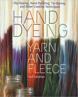 Hand Dyeing Yarn and Fleece: Custom-Color Your Favorite Fibers with Dip-Dyeing, Hand-Painting, Tie-Dyeing, and Other Creative Techniques