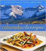Colorado Classique: A Collection of Fresh Recipes from the Rockies