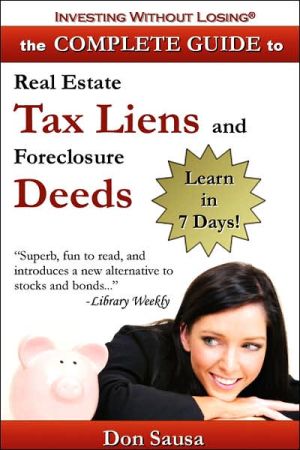 Complete Guide to Real Estate Tax Liens and Foreclosure Deeds: Learn in 7 Days¿Investing Without Losing Series