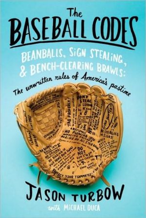 The Baseball Codes: Beanballs, Sign Stealing, & Bench-Clearing Brawls: The Unwritten Rules of America's Pastime
