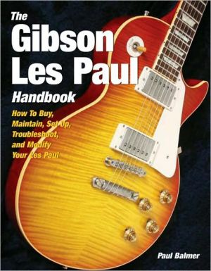 The Gibson Les Paul Handbook: How to Buy, Maintain, Set up, Troubleshoot, and Modify Your Gibson and Epiphone Les Paul