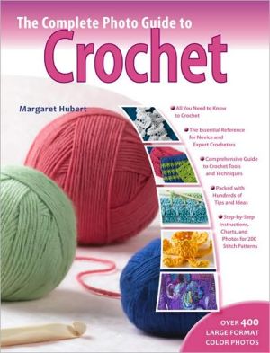 Complete Photo Guide to Crochet: 1200 Photos: Basics, Stitch Patterns, and Projects