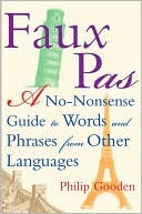 Faux Pas: A No-Nonsense Guide to Words and Phrases from Other Languages