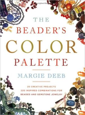 Beader's Color Palette: 20 Creative Projects and 220 Inspired Combinations for Beaded and Gemstone Jewelry