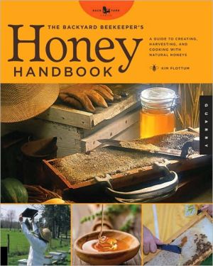 The Backyard Beekeeper's Honey Handbook: A Guide to Creating, Harvesting, and Cooking with Natural Honeys (Backyard Series)