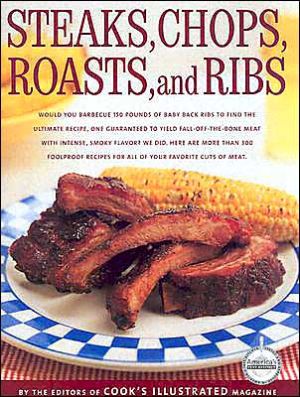 Steaks, Chops, Roasts and Ribs: By the Editors of Cook's Illustrated Magazine