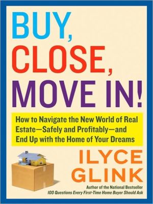 Buy, Close, Move In!: How to Navigate the New World of Real Estate - Safely and Profitably - And End up with the Home of Your Dreams
