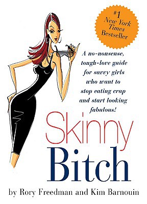 Skinny Bitch: A No-Nonsense, Tough-Love Guide for Savvy Girls Who Want to Stop Eating Crap and Start Looking Fabulous