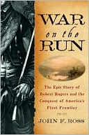 War on the Run: The Epic Story of Robert Rogers and the Conquest of America's First Frontier