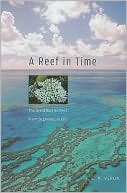 A Reef in Time: The Great Barrier Reef from Beginning to End