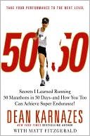50/50: Secrets I Learned Running 50 Marathons in 50 Days- and How You Too Can Achieve Super Endurance!