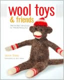 Wool Toys and Friends: Step-by-Step Instructions for Needle-Felting Fun