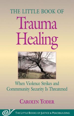 The Little Book of Trauma Healing: When Violence Strikes and Community Security Is Threatened