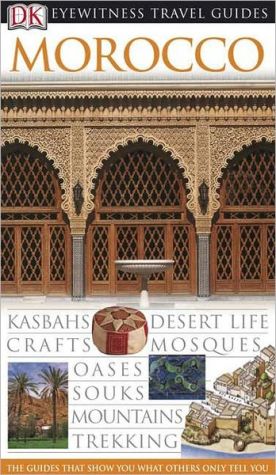 DK Eyewitness Travel Morocco: Kasbahs, Desert Life, Crafts, Mosques, Oases, Souks, Mountains, Hiking
